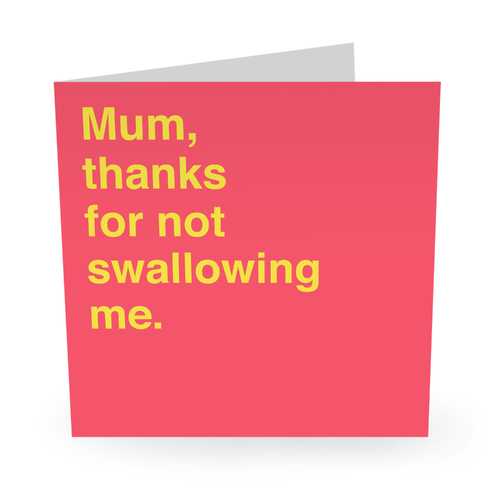 Mum Thanks For Not Swallowing Me.