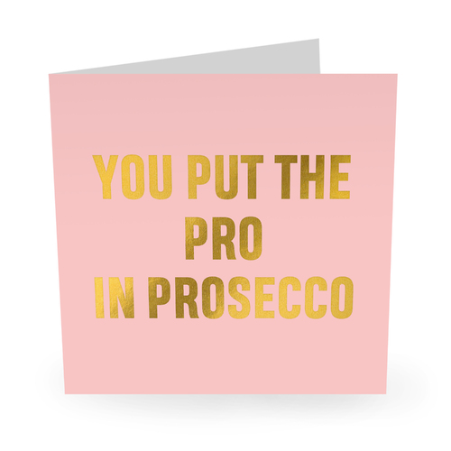 You Put The Pro In Prosecco