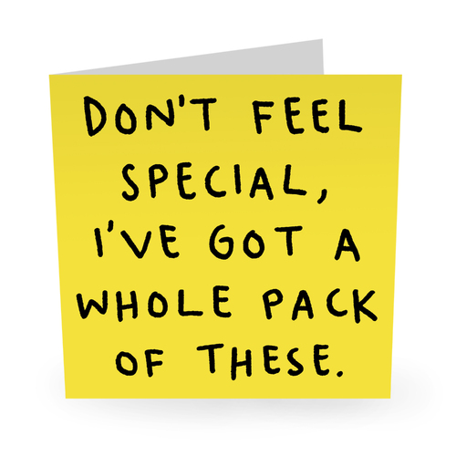 Don't Feel Special I've Got A Whole Pack Of These.