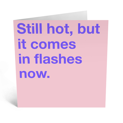 Still Hot, But It Comes In Flashes Now