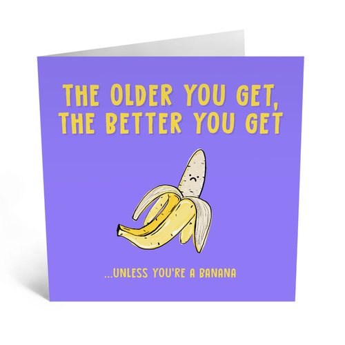 The Older You Get The Better You Get
