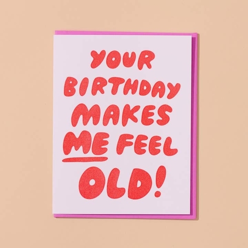 Your Birthday Makes Me Feel Old Letterpress card